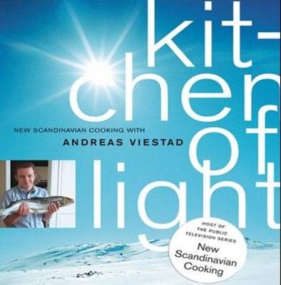 Kitchen of Light: New Scandinavian Cooking with Andreas Viestad