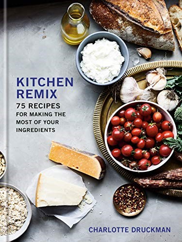 Kitchen Remix: 75 Recipes for Making the Most of Your Ingredients