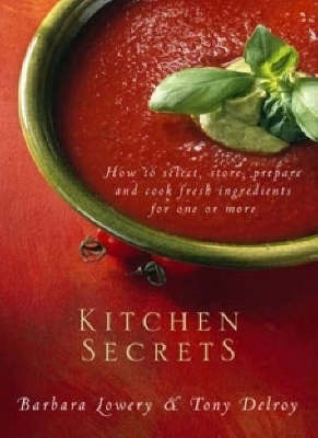 Kitchen Secrets: How to Select, Store, Prepare and Cook Fresh Ingredients for One or More