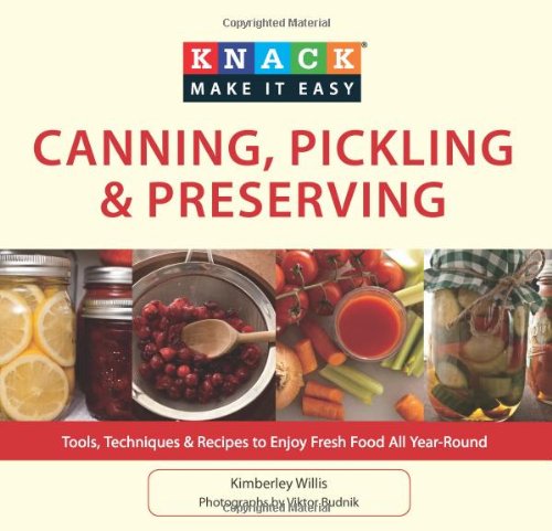 Knack Canning, Pickling & Preserving: Tools, Techniques & Recipes to Enjoy Fresh Food All Year-Round