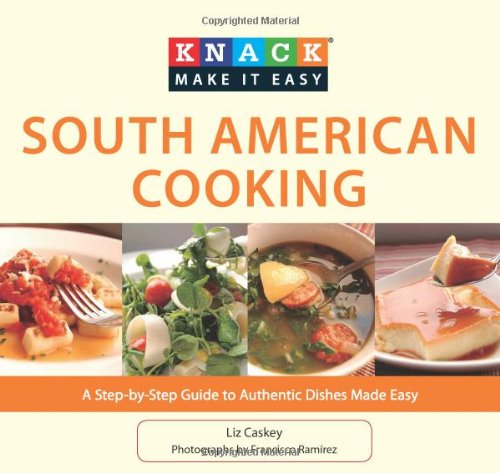 Knack South American Cooking: A Step-By-Step Guide to Authentic Dishes Made Easy
