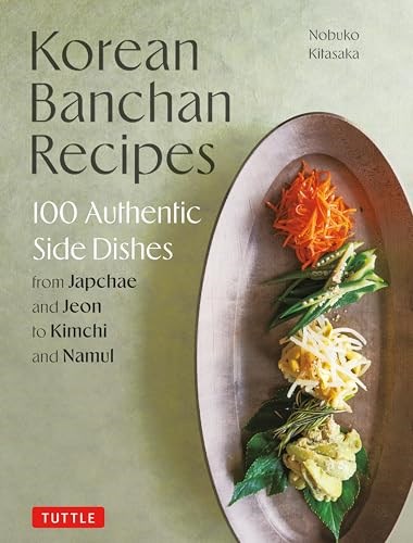 Korean Banchan Recipes: 100 Authentic Side Dishes from Japchae and Pancheon to Kimchi and Namul