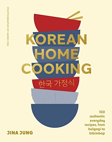 Korean Home Cooking: 100 Authentic Everyday Recipes, From Bulgogi to Bibimbap