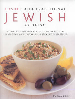 Kosher and Traditional Jewish Cooking: Authentic Recipes from a Classics Culinary Heritage - 150 Delicious Dishes Shown in 250 Stunning Photographs