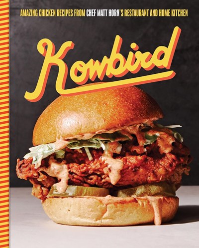 Kowbird: Amazing Chicken Recipes from Chef Matt Horn's Restaurant and Home Kitchen