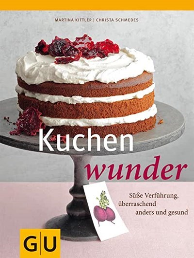 Kuchenwunder: Süße Verführung, überraschend anders & gesund