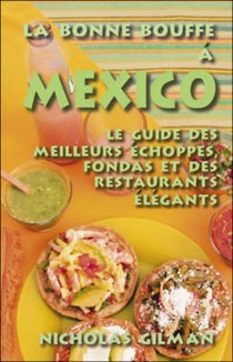 La Bonne Bouffe a Mexico: Le Guide Des Meilleurs Echoppes, Fondas Et Des Restaurants Elegants