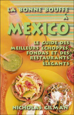 La Bonne Bouffe a Mexico: Le Guide Des Meilleurs Echoppes, Fondas Et Des Restaurants Elegants