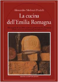 La Cucina Dell'emilia Romagna: Alla Scoperta Di Una Delle Tradizioni Gastronomiche Piu Famose D'Italia Attraverso Centinaia Di Gustosissime Ricette