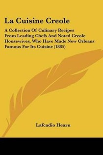 La Cuisine Creole: A Collection of Culinary Recipes from Leading Chefs and Noted Creole Housewives, Who Have Made New Orleans Famous for Its Cuisine (1885)