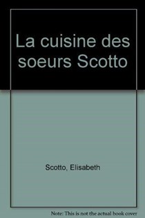 La Cuisine des Soeurs Scotto: The Kitchen of the Scotto Sisters
