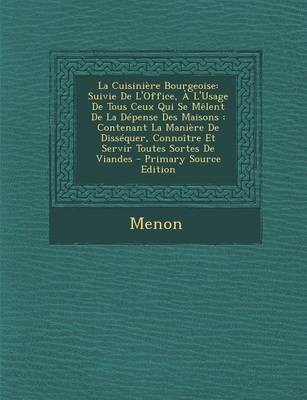 La Cuisiniere Bourgeoise: Suivie de L'Office, A L'Usage de Tous Ceux Qui Se Melent de La Depense Des Maisons: Contenant La Maniere de Dissequer, Connoitre Et Servir Toutes Sortes de Viandes - Primary Source Edition