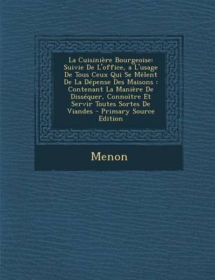 La Cuisiniere Bourgeoise: Suivie de L'Office, A L'Usage de Tous Ceux Qui Se Melent de La Depense Des Maisons: Contenant La Maniere de Dissequer, Connoitre Et Servir Toutes Sortes de Viandes - Primary Source Edition