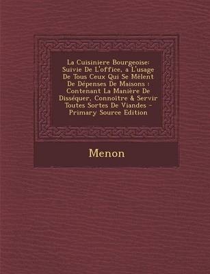 La Cuisiniere Bourgeoise: Suivie de L'Office, A L'Usage de Tous Ceux Qui Se Melent de Depenses de Maisons: Contenant La Maniere de Dissequer, Connoitre & Servir Toutes Sortes de Viandes - Primary Source Edition