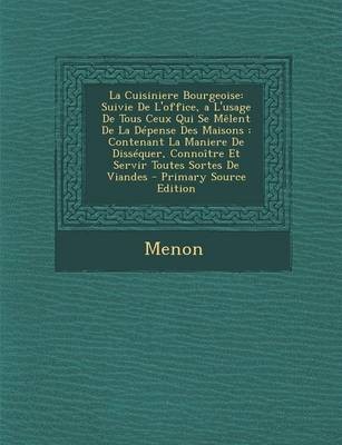 La Cuisiniere Bourgeoise: Suivie de L'Office, A L'Usage de Tous Ceux Qui Se Melent de La Depense Des Maisons: Contenant La Maniere de Dissequer, Connoitre Et Servir Toutes Sortes de Viandes - Primary Source Edition