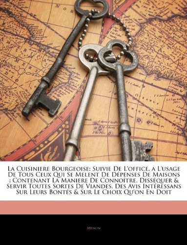 La Cuisiniere Bourgeoise: Suivie de L'Office, A L'Usage de Tous Ceux Qui Se Melent de Dpenses de Maisons: Contenant La Maniere de Connotre, Dissquer & Servir Toutes Sortes de Viandes, Des Avis Intressans Sur Leurs Bonts & Sur Le Choix Q