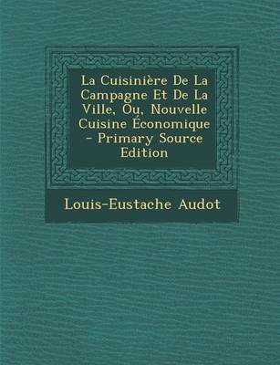 La Cuisiniere de La Campagne Et de La Ville, Ou, Nouvelle Cuisine Economique - Primary Source Edition