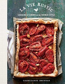 La Vie Rustic: Cooking and Living in the French Style