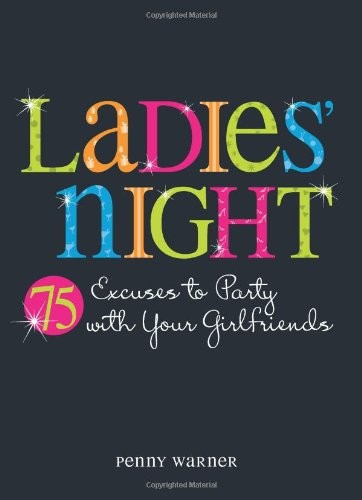 Ladies Night: 75 Excuses to Party with Your Girlfriends