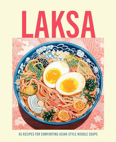 Laksa: 65 Recipes for Comforting Asian-style Noodle Soups