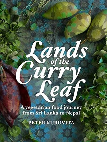Lands of the Curry Leaf: A Vegetarian Food Journey from Sri Lanka to Nepal