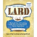 Lard: The Lost Art of Cooking with Your Grandmother's Secret Ingredient
