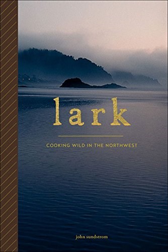 Lark: Cooking Wild in the Northwest