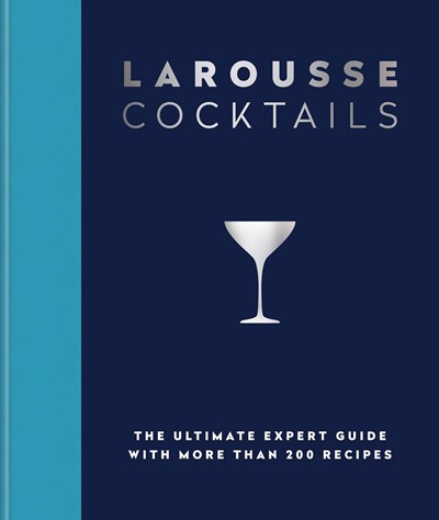 Larousse Cocktails: The Ultimate Expert Guide with More than 200 Recipes