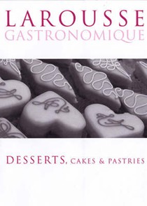 Larousse Gastronomique - Desserts, Cakes & Pastries