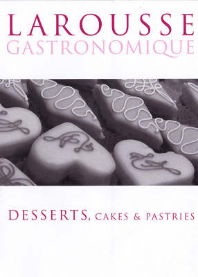 Larousse Gastronomique: Desserts, Cakes and Pastries