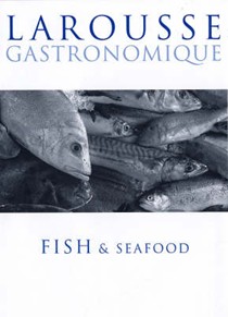 Larousse Gastronomique: Fish and Seafood