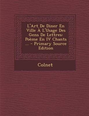 L'Art de Diner En Ville A L'Usage Des Gens de Lettres: Poeme En IV Chants ... - Primary Source Edition