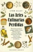Las Artes Culinarias Perdidas: Guia Para Preparar Vinagre, Adobar Olivas, Obtener Queso Fresco de Cabra y Mostazas Sencillas, Hornear Pan y Cultivar Hierbas Aromaticas