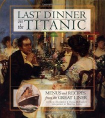 Last Dinner on the Titanic: Menus and Recipes from the Great Liner