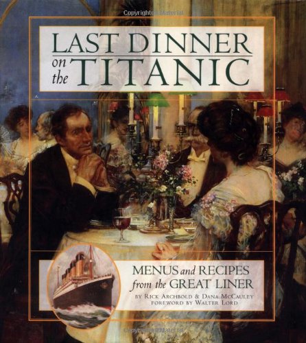 Last Dinner on the Titanic: Menus and Recipes from the Great Liner