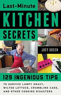  Last-Minute Kitchen Secrets: 128 Ingenious Tips to Survive Lumpy Gravy, Wilted Lettuce, Crumbling Cake, and Other Cooking Disasters
