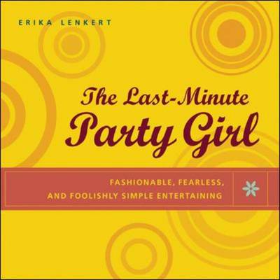 Last-Minute Party Girl: Fashionable, Fearless, And Foolishly Simple Entertaining