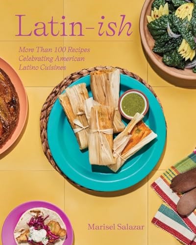 Latin-ish: 100 Recipes Celebrating American Latino Cuisines