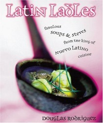Latin Ladles: Fabulous Soups & Stews from the King of Nuevo Latino Cuisine