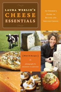 Laura Werlin's Cheese Essentials: An Insider's Guide to Buying and Serving Cheese