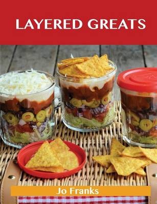Layered Greats: Delicious Layered Recipes, The Top 81 Layered Recipes