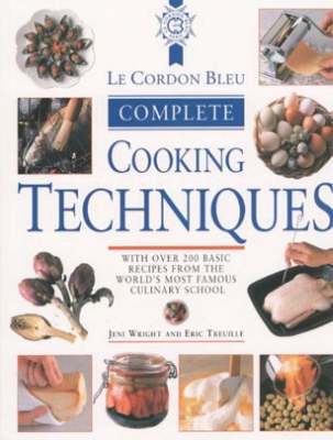 Le Cordon Bleu Complete Cooking Techniques: With Over 200 Basic Recipes from the World's Most Famous Culinary School