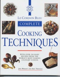 Le Cordon Bleu Complete Cooking Techniques: With Over 200 Basic Recipes from the World's Most Famous Culinary School