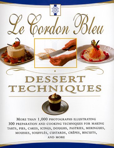 Le Cordon Bleu Dessert Techniques: More Than 1,000 Photographs Illustrating 300 Preparation and Cooking Techniques for Making Tarts, Pies, Cakes, Icings, Doughs, Pastries, Meringues, Mousses, Soufflés, Custards, Crêpes, Biscuits, and More