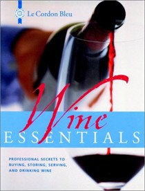 Le Cordon Bleu Wine Essentials: Professinal Secrets to Buying, Storing, Serving, and Drinking Wine