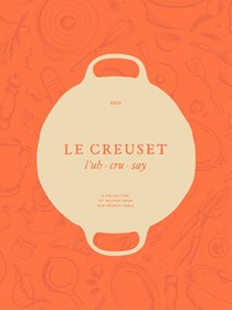 Le  Creuset: A Collection of Recipes from Our French Table