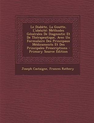 Le Diabete, La Goutte, L'Obesite: Methodes Generales de Diagnostic et de Therapeutique, Avec un Formulaire des Principaux Medicaments Et Des Principales Prescriptions - Primary Source Edition