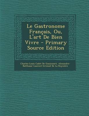 Le Gastronome Francais, Ou, L'Art de Bien Vivre - Primary Source Edition