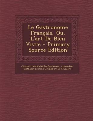 Le Gastronome Francais, Ou, L'Art de Bien Vivre - Primary Source Edition
