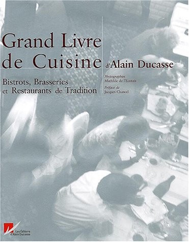 Le Grand Livre De Cuisine D'Alain Ducasse: Bistro, Brasseries Et Restaurants De Tradition